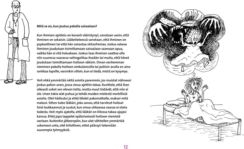 Joskus taas ihminen saattaa olla niin suuressa vaarassa vahingoittaa itseään tai muita, että hänet joudutaan toimittamaan hoitoon väkisin.