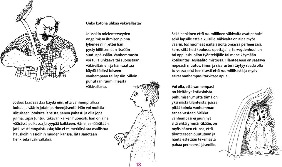 Hänelle määrätään jatkuvasti rangaistuksia; hän ei esimerkiksi saa osallistua hauskoihin asioihin muiden kanssa. Tätä sanotaan henkiseksi väkivallaksi.