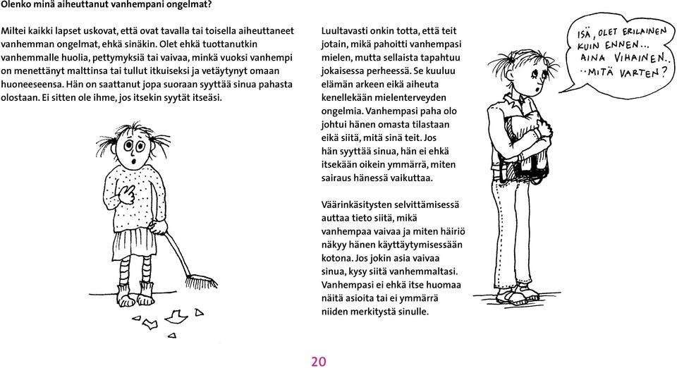 Hän on saattanut jopa suoraan syyttää sinua pahasta olostaan. Ei sitten ole ihme, jos itsekin syytät itseäsi.