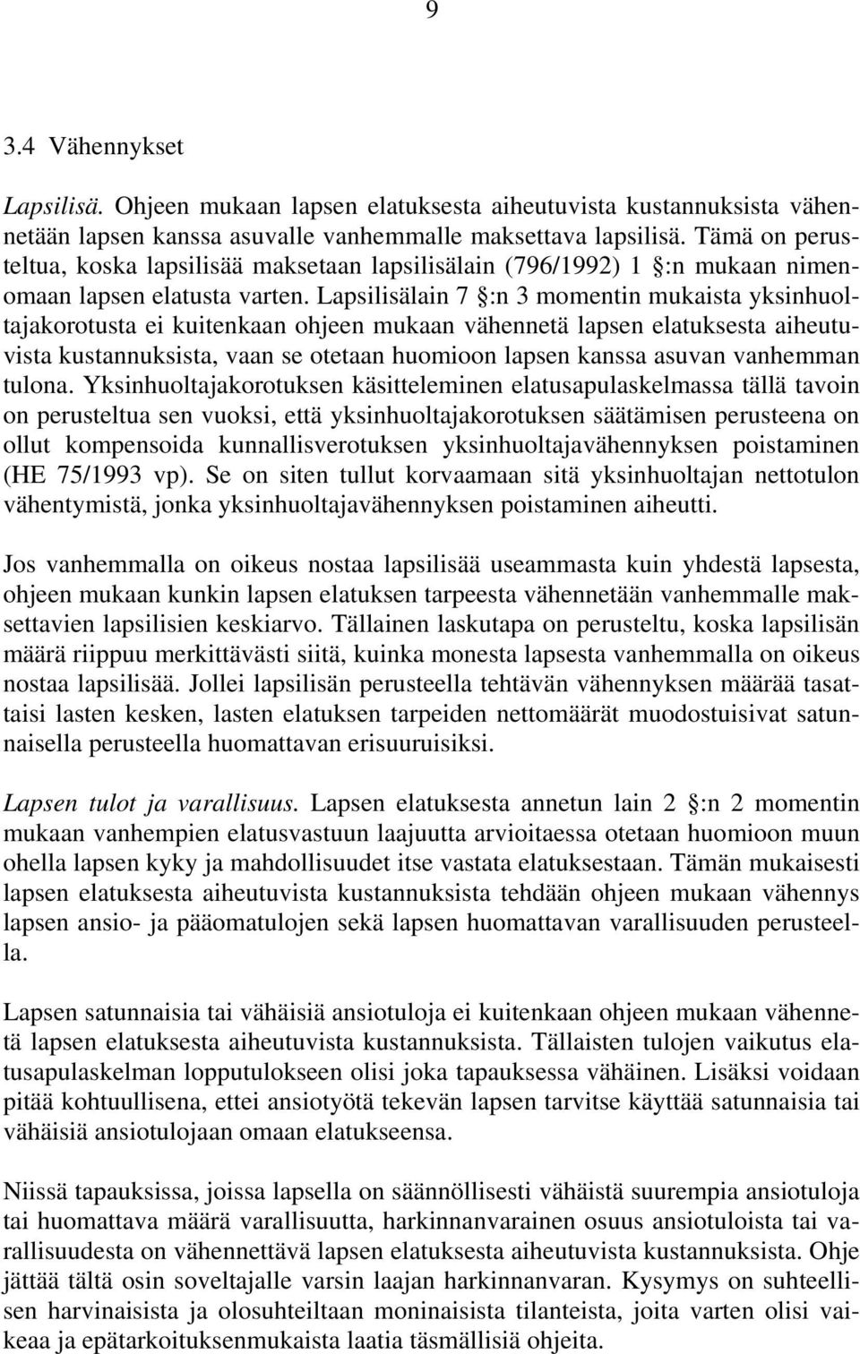 Lapsilisälain 7 :n 3 momentin mukaista yksinhuoltajakorotusta ei kuitenkaan ohjeen mukaan vähennetä lapsen elatuksesta aiheutuvista kustannuksista, vaan se otetaan huomioon lapsen kanssa asuvan