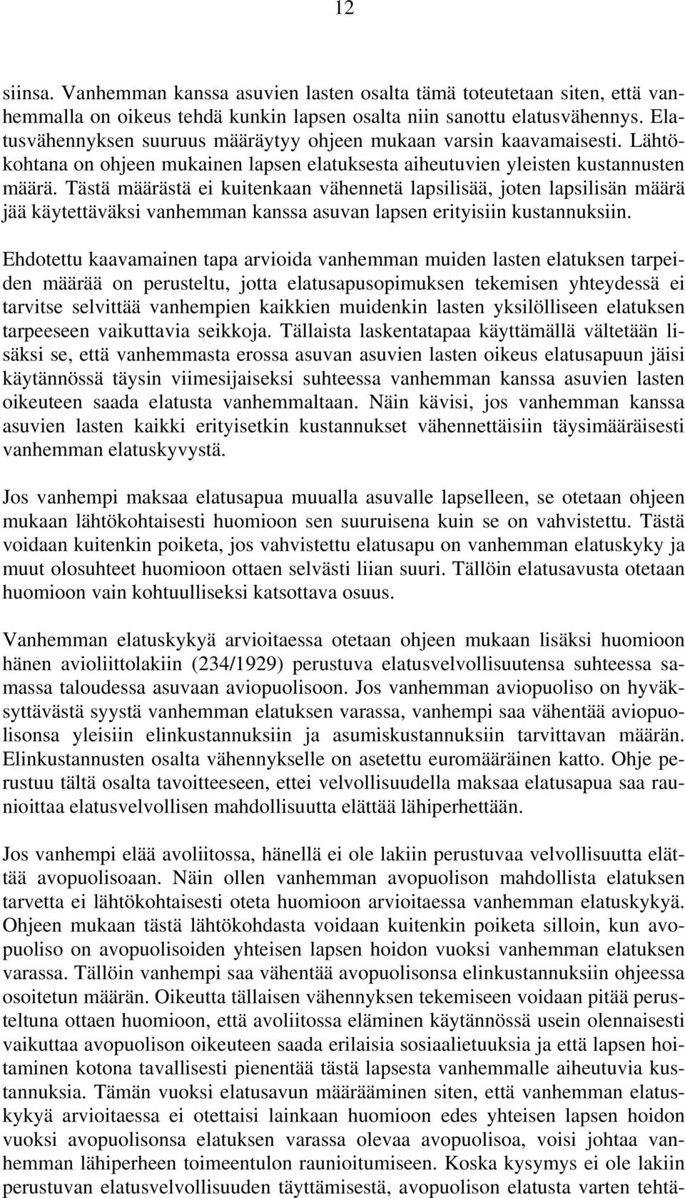 Tästä määrästä ei kuitenkaan vähennetä lapsilisää, joten lapsilisän määrä jää käytettäväksi vanhemman kanssa asuvan lapsen erityisiin kustannuksiin.