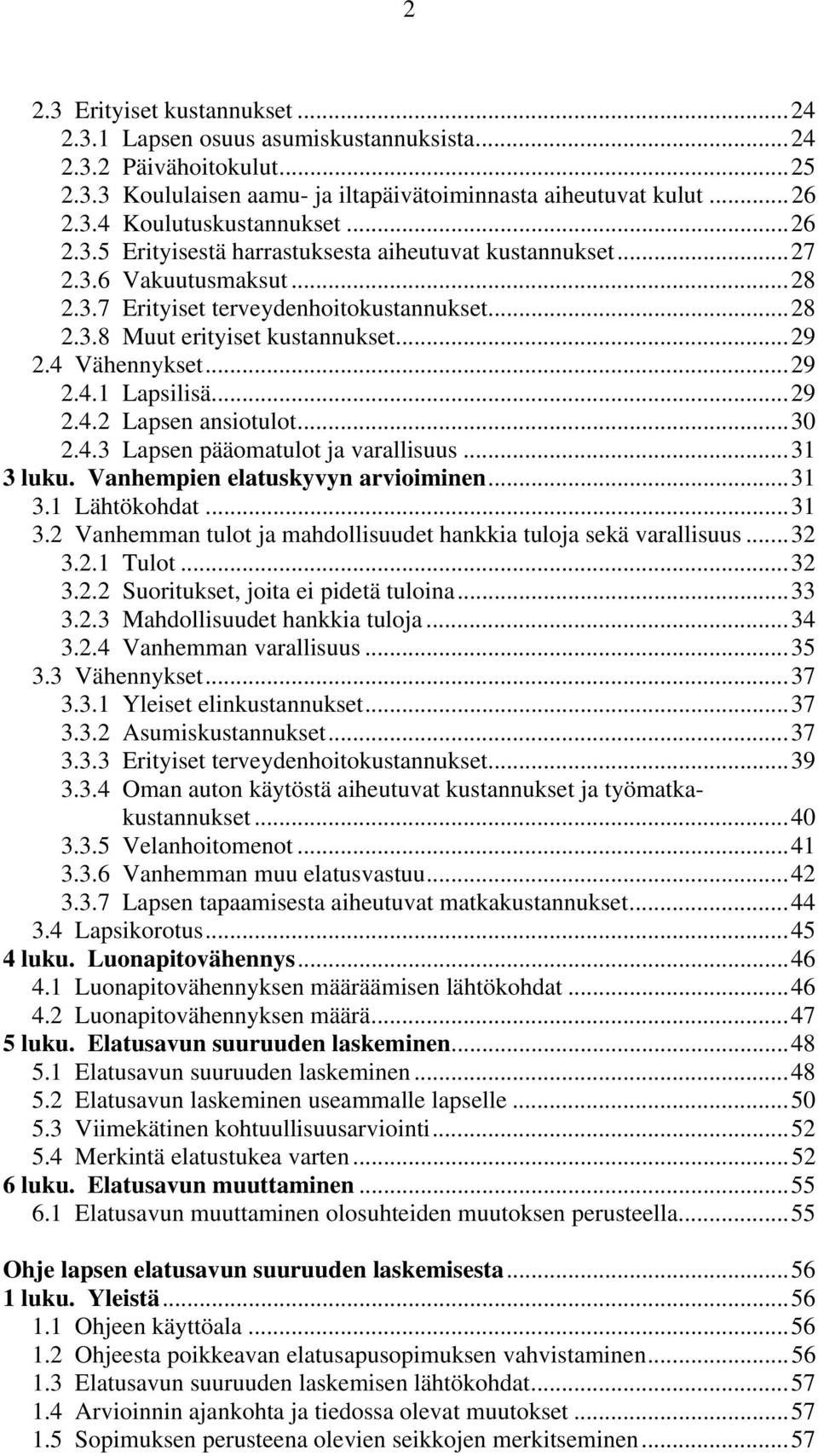 ..29 2.4.1 Lapsilisä...29 2.4.2 Lapsen ansiotulot...30 2.4.3 Lapsen pääomatulot ja varallisuus...31 3 luku. Vanhempien elatuskyvyn arvioiminen...31 3.1 Lähtökohdat...31 3.2 Vanhemman tulot ja mahdollisuudet hankkia tuloja sekä varallisuus.