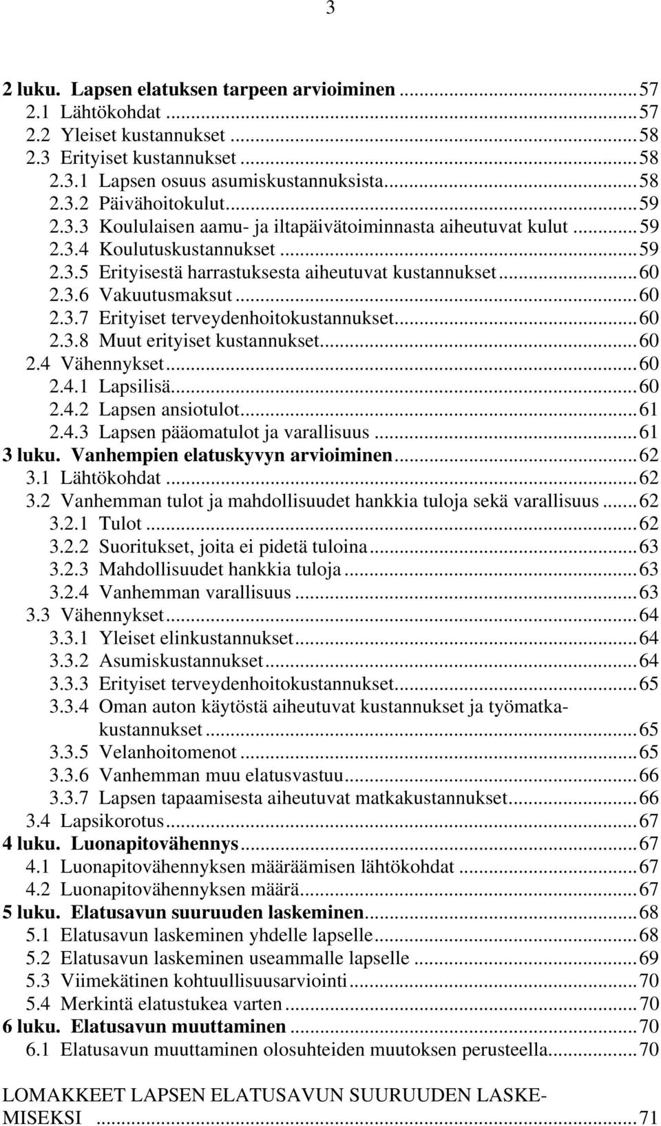 ..60 2.3.8 Muut erityiset kustannukset...60 2.4 Vähennykset...60 2.4.1 Lapsilisä...60 2.4.2 Lapsen ansiotulot...61 2.4.3 Lapsen pääomatulot ja varallisuus...61 3 luku.