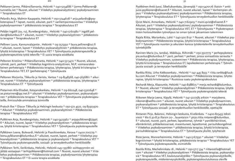 fi * lapset, nuoret, aikuiset, parit * vanhempainneuvontaa * Viitekehys psykodynaaminen * pitkäkestoista terapiaa * Terapiakoulutus ET Peldán Ingalill (su, ru), Runeberginkatu, Helsinki * 040-5160980