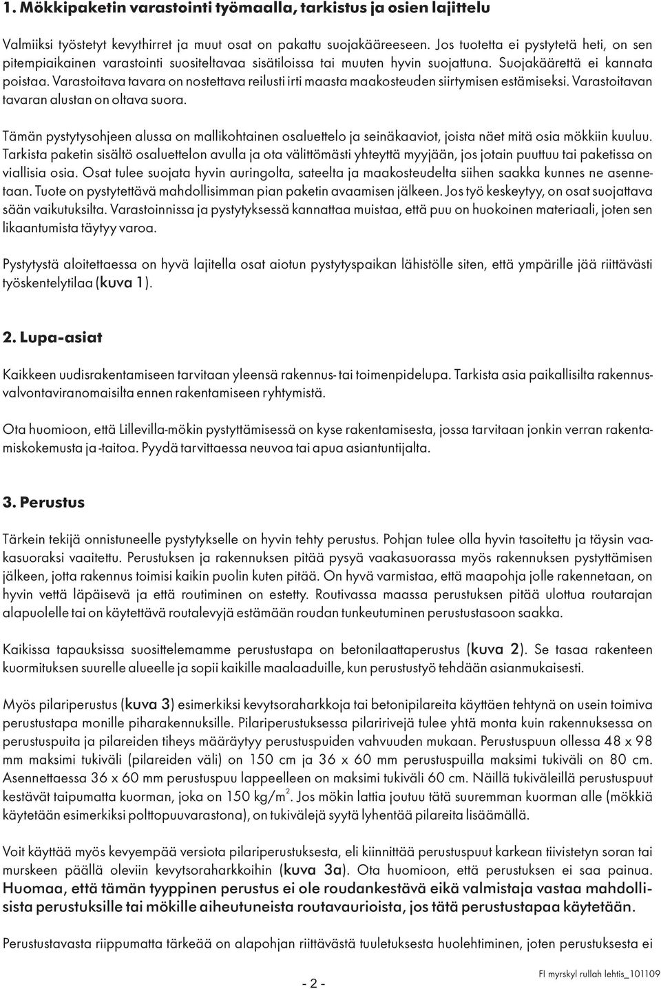 Varastoitava tavara on nostettava reilusti irti maasta maakosteuden siirtymisen estämiseksi. Varastoitavan tavaran alustan on oltava suora.