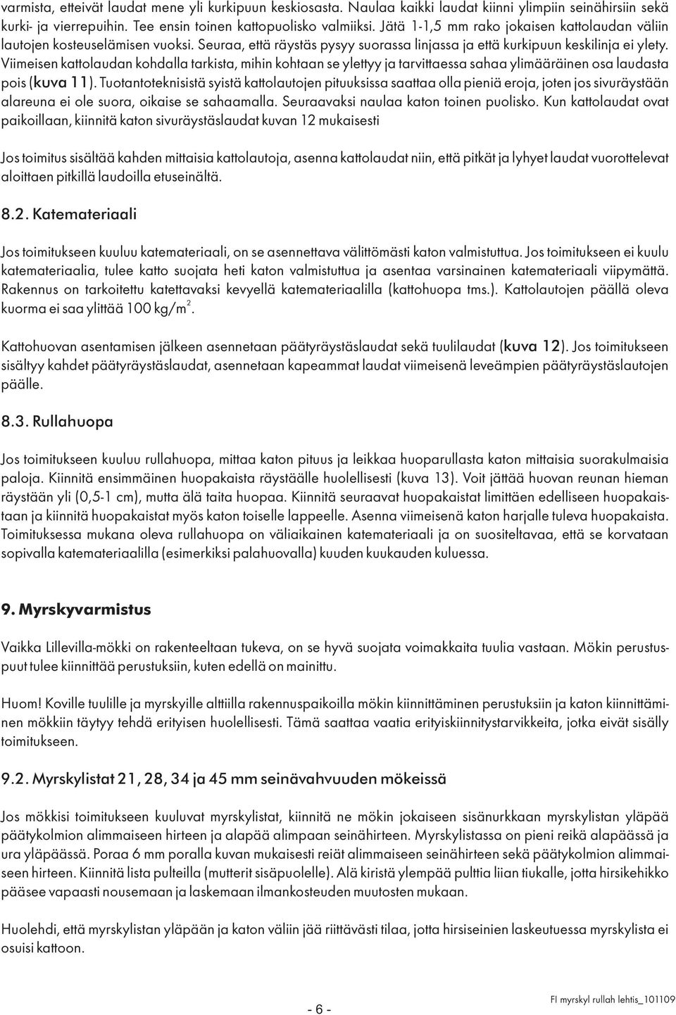 Viimeisen kattolaudan kohdalla tarkista, mihin kohtaan se ylettyy ja tarvittaessa sahaa ylimääräinen osa laudasta pois ( kuva 11).