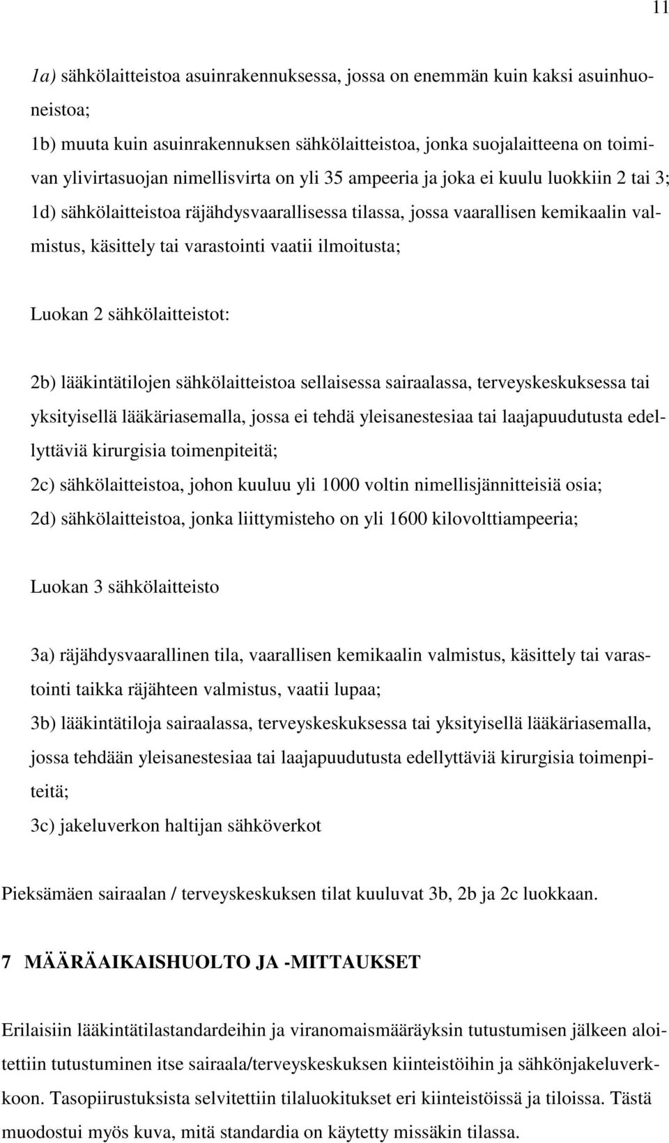 ilmoitusta; Luokan 2 sähkölaitteistot: 2b) lääkintätilojen sähkölaitteistoa sellaisessa sairaalassa, terveyskeskuksessa tai yksityisellä lääkäriasemalla, jossa ei tehdä yleisanestesiaa tai