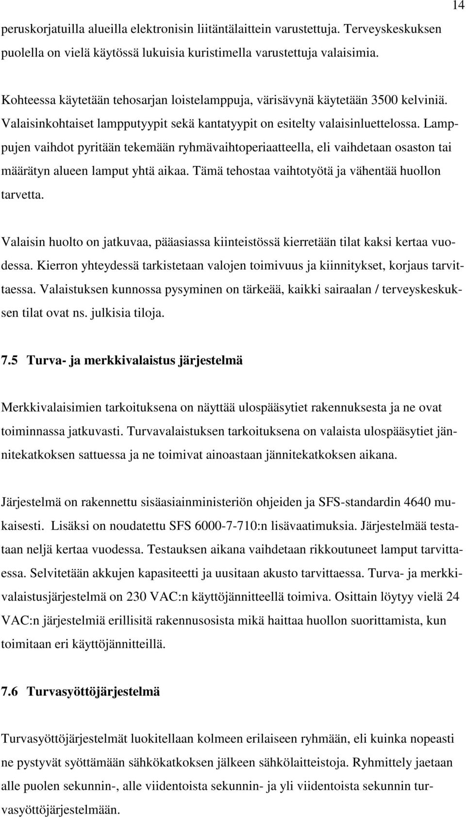 Lamppujen vaihdot pyritään tekemään ryhmävaihtoperiaatteella, eli vaihdetaan osaston tai määrätyn alueen lamput yhtä aikaa. Tämä tehostaa vaihtotyötä ja vähentää huollon tarvetta.