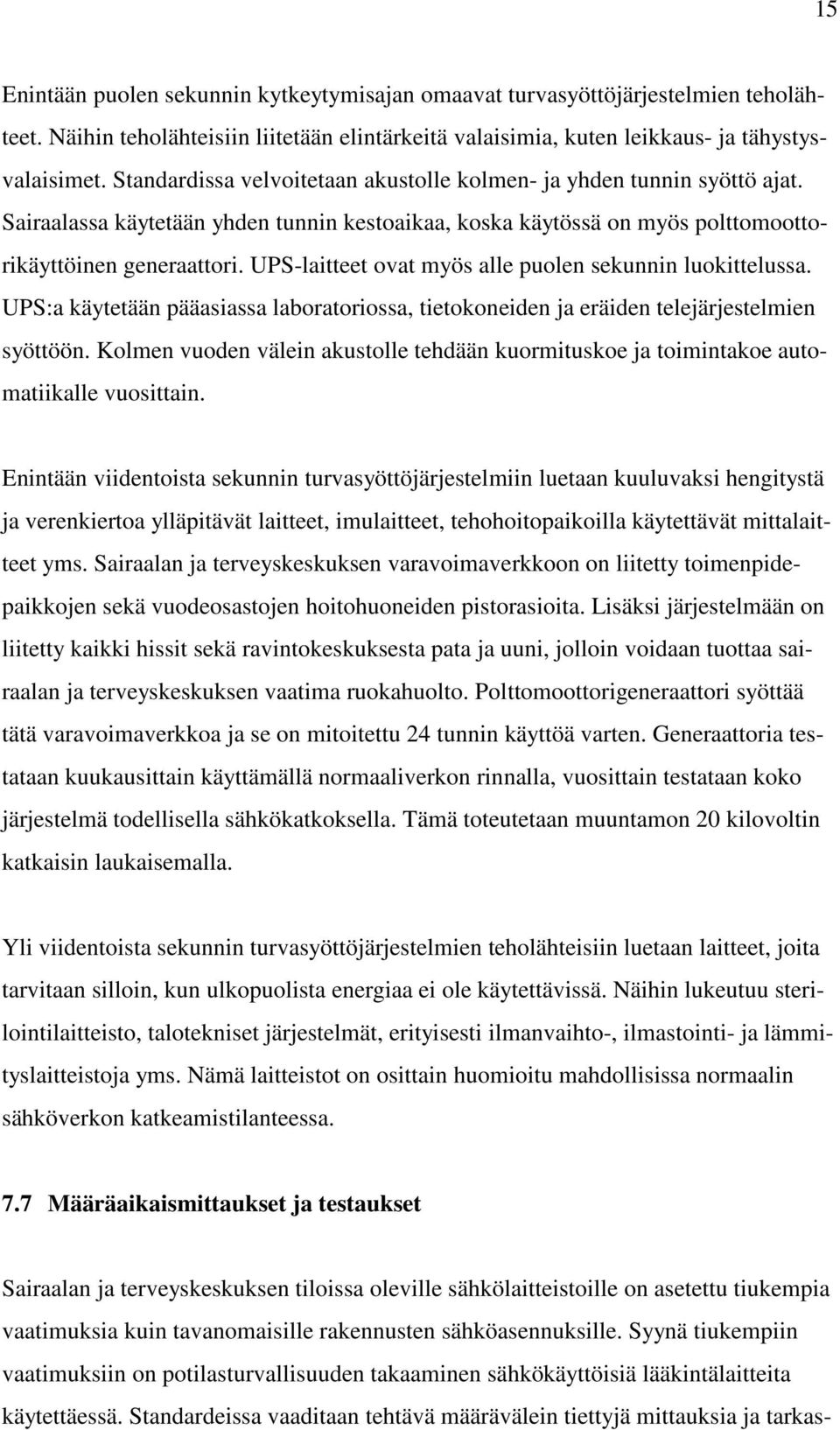 UPS-laitteet ovat myös alle puolen sekunnin luokittelussa. UPS:a käytetään pääasiassa laboratoriossa, tietokoneiden ja eräiden telejärjestelmien syöttöön.