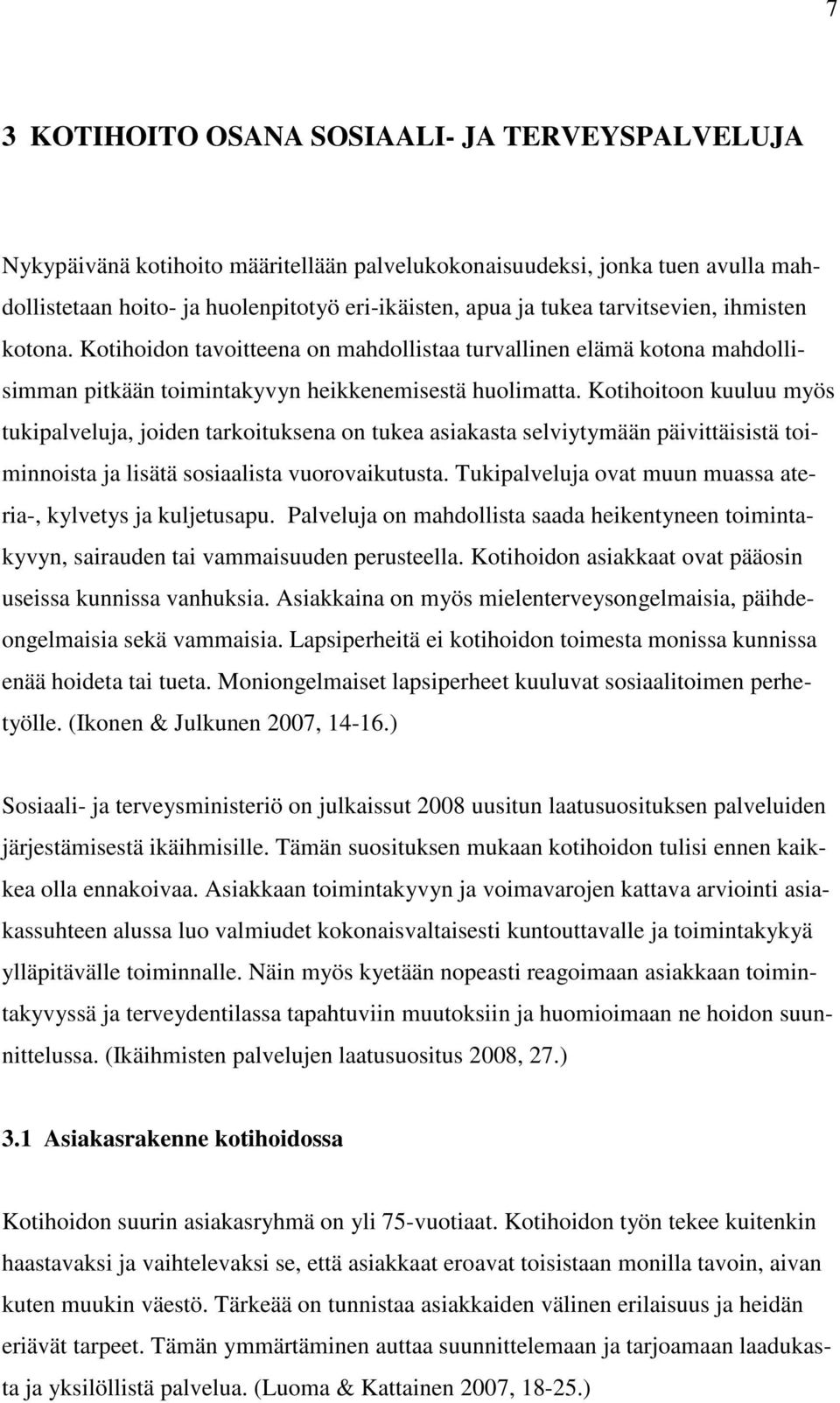 Kotihoitoon kuuluu myös tukipalveluja, joiden tarkoituksena on tukea asiakasta selviytymään päivittäisistä toiminnoista ja lisätä sosiaalista vuorovaikutusta.