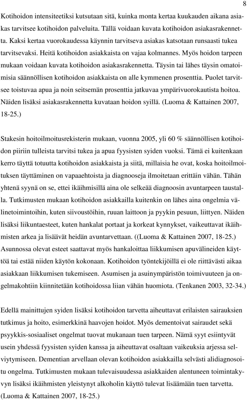 Myös hoidon tarpeen mukaan voidaan kuvata kotihoidon asiakasrakennetta. Täysin tai lähes täysin omatoimisia säännöllisen kotihoidon asiakkaista on alle kymmenen prosenttia.