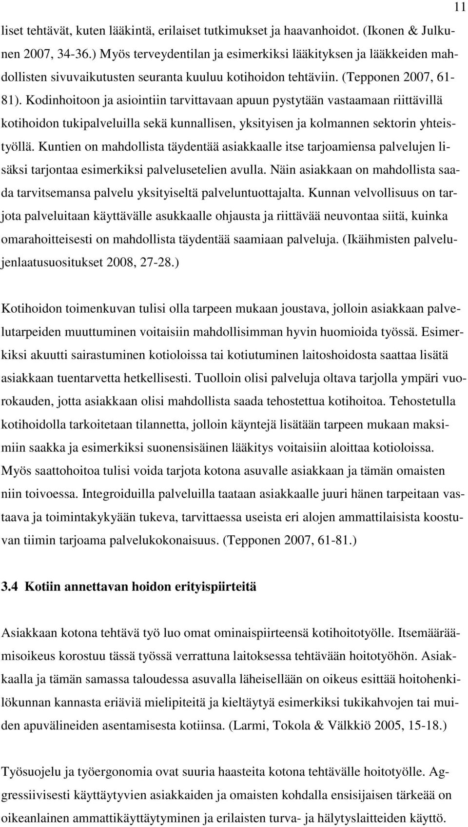 Kodinhoitoon ja asiointiin tarvittavaan apuun pystytään vastaamaan riittävillä kotihoidon tukipalveluilla sekä kunnallisen, yksityisen ja kolmannen sektorin yhteistyöllä.