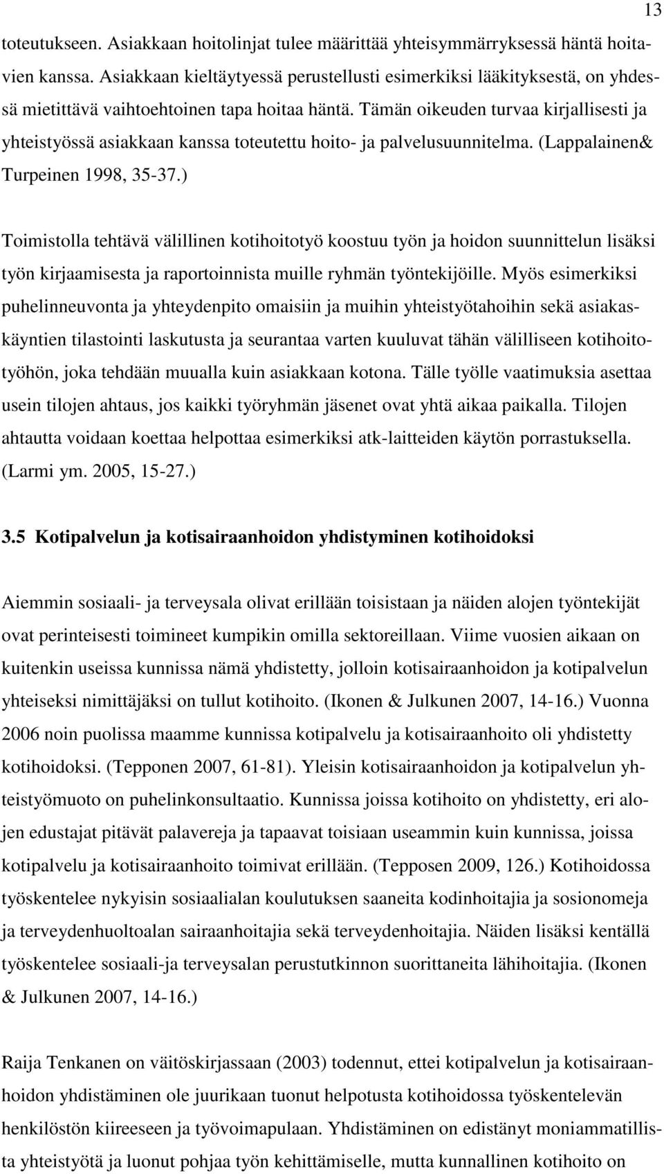 Tämän oikeuden turvaa kirjallisesti ja yhteistyössä asiakkaan kanssa toteutettu hoito- ja palvelusuunnitelma. (Lappalainen& Turpeinen 1998, 35-37.