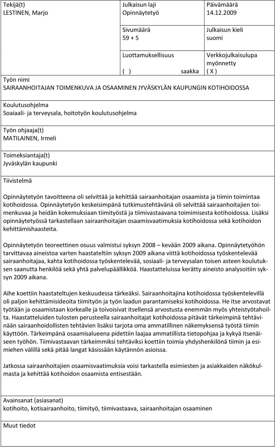 Soaiaali- ja terveysala, hoitotyön koulutusohjelma Työn ohjaaja(t) MATILAINEN, Irmeli Toimeksiantaja(t) Jyväskylän kaupunki Tiivistelmä Opinnäytetyön tavoitteena oli selvittää ja kehittää