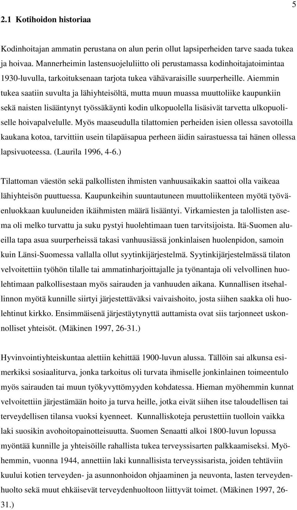Aiemmin tukea saatiin suvulta ja lähiyhteisöltä, mutta muun muassa muuttoliike kaupunkiin sekä naisten lisääntynyt työssäkäynti kodin ulkopuolella lisäsivät tarvetta ulkopuoliselle hoivapalvelulle.