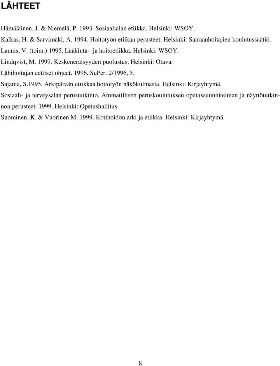 Helsinki: Otava. Lähihoitajan eettiset ohjeet. 1996. SuPer. 2/1996, 5. Sajama, S.1995. Arkipäivän etiikkaa hoitotyön näkökulmasta. Helsinki: Kirjayhtymä.