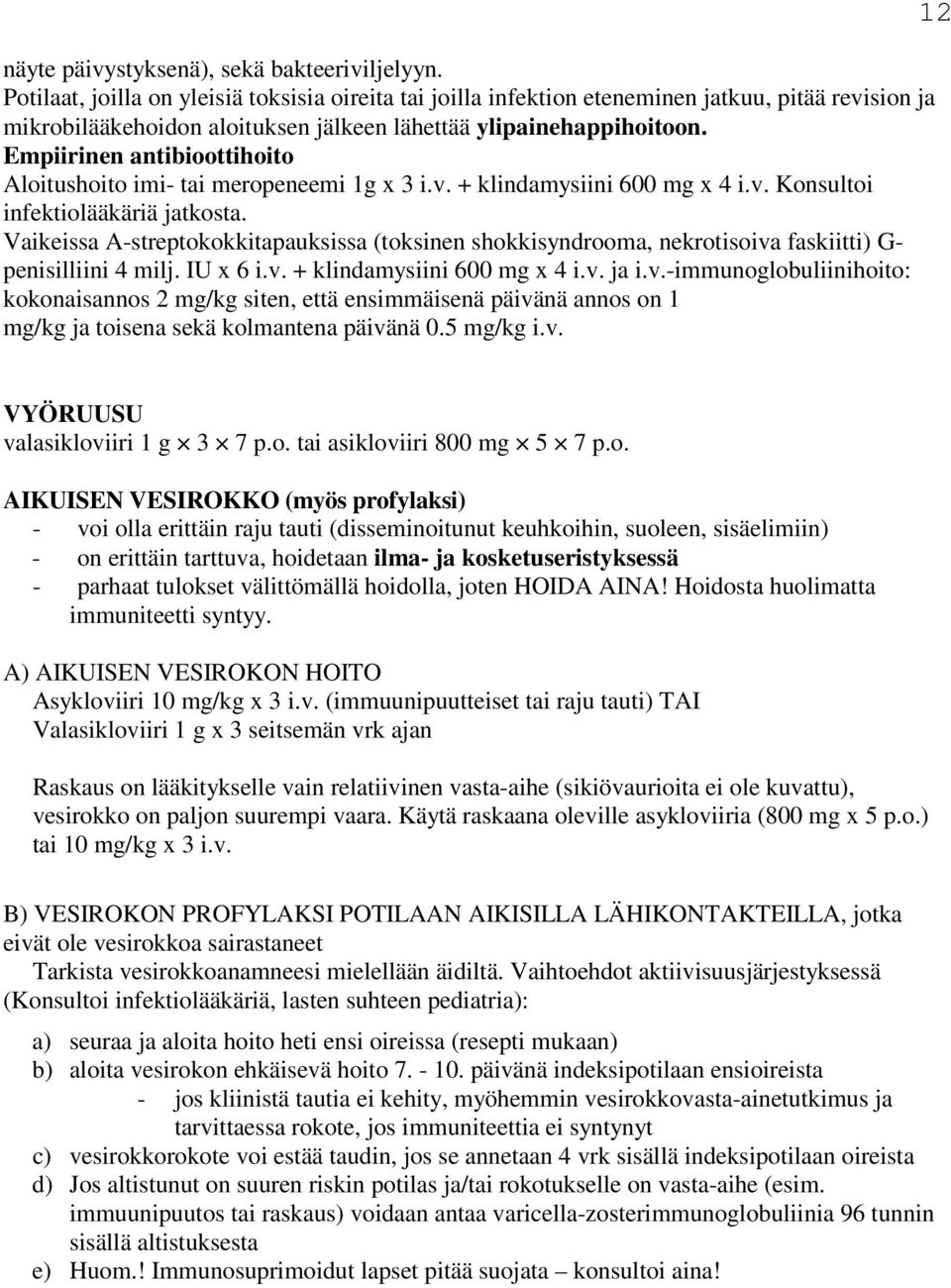 Empiirinen antibioottihoito Aloitushoito imi- tai meropeneemi 1g x 3 i.v. + klindamysiini 600 mg x 4 i.v. Konsultoi infektiolääkäriä jatkosta.