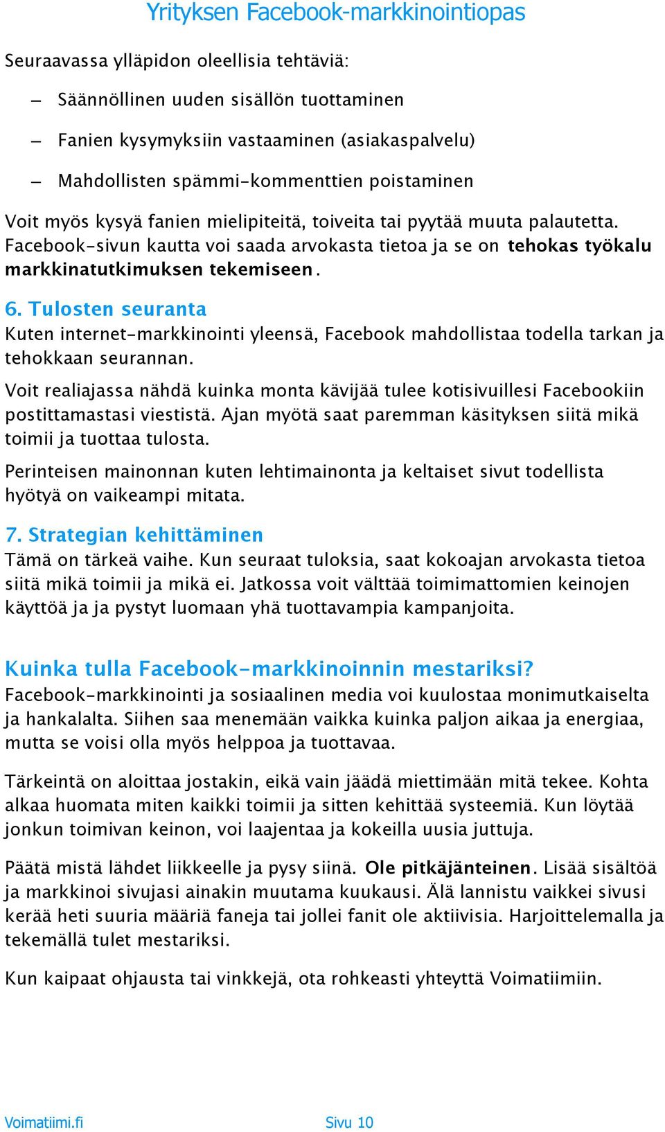 Tulosten seuranta Kuten internet-markkinointi yleensä, Facebook mahdollistaa todella tarkan ja tehokkaan seurannan.