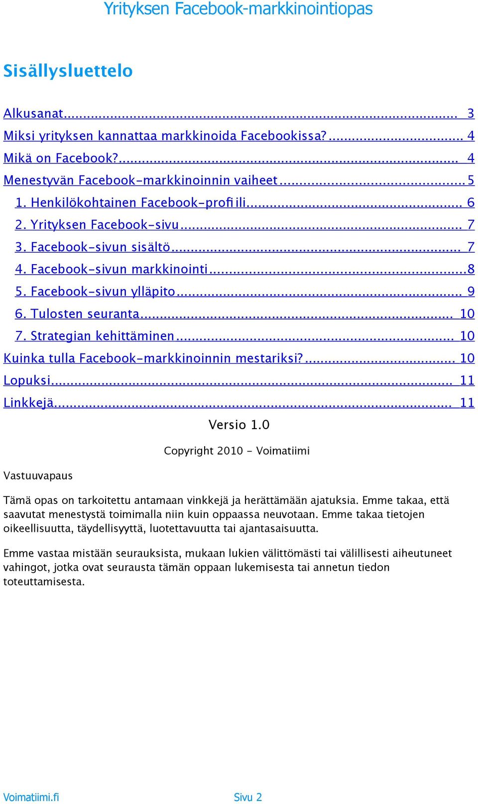 .. 10 Kuinka tulla Facebook-markkinoinnin mestariksi?... 10 Lopuksi... 11 Linkkejä... 11 Vastuuvapaus Versio 1.
