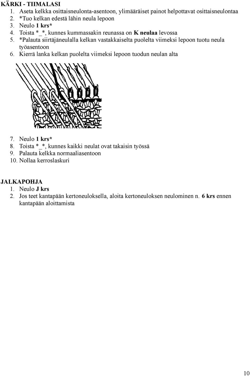 *Palauta siirtäjäneulalla kelkan vastakkaiselta puolelta viimeksi lepoon tuotu neula työasentoon 6. Kierrä lanka kelkan puolelta viimeksi lepoon tuodun neulan alta 7.