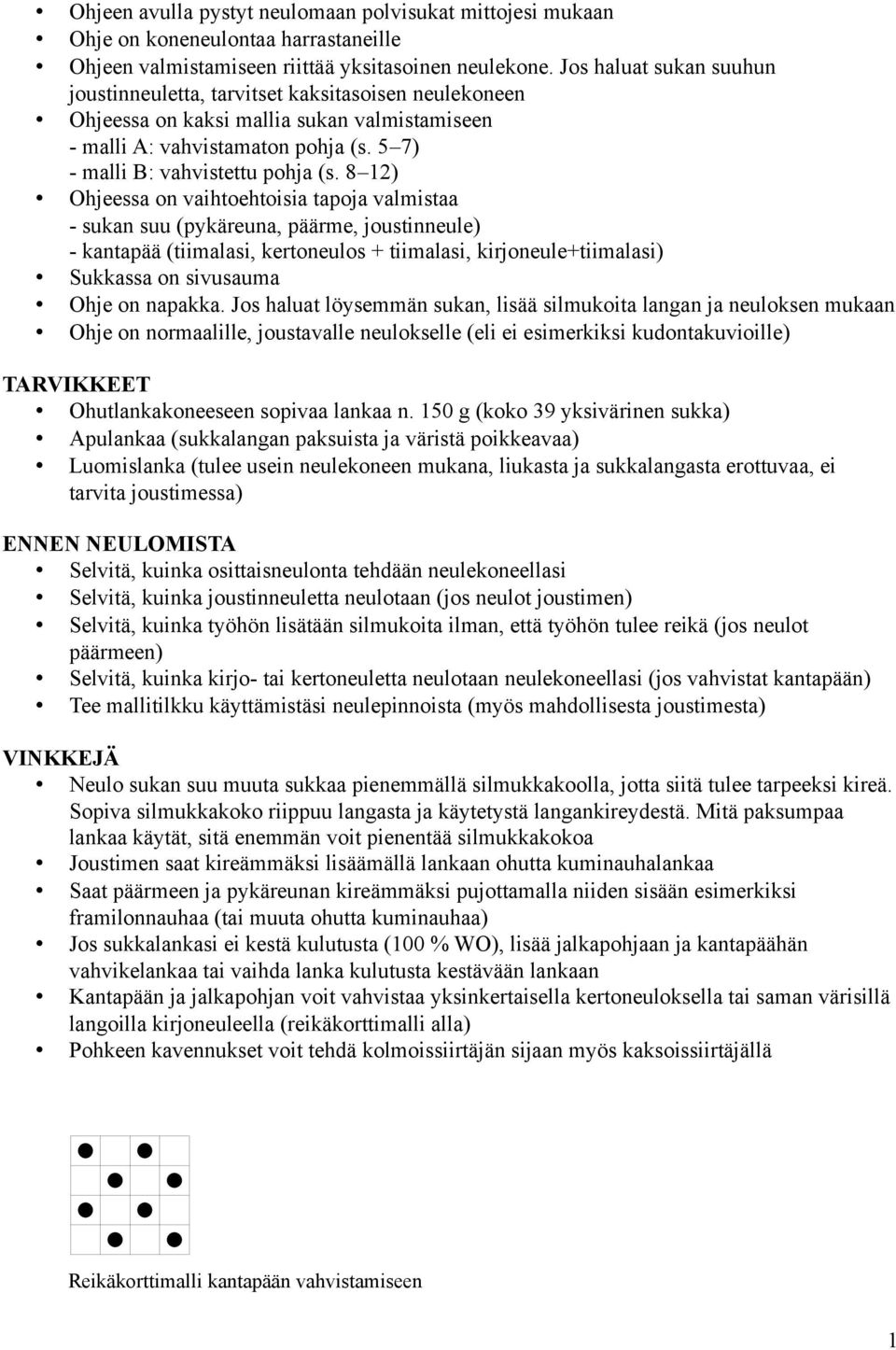 8 12) Ohjeessa on vaihtoehtoisia tapoja valmistaa - sukan suu (pykäreuna, päärme, joustinneule) - kantapää (tiimalasi, kertoneulos + tiimalasi, kirjoneule+tiimalasi) Sukkassa on sivusauma Ohje on