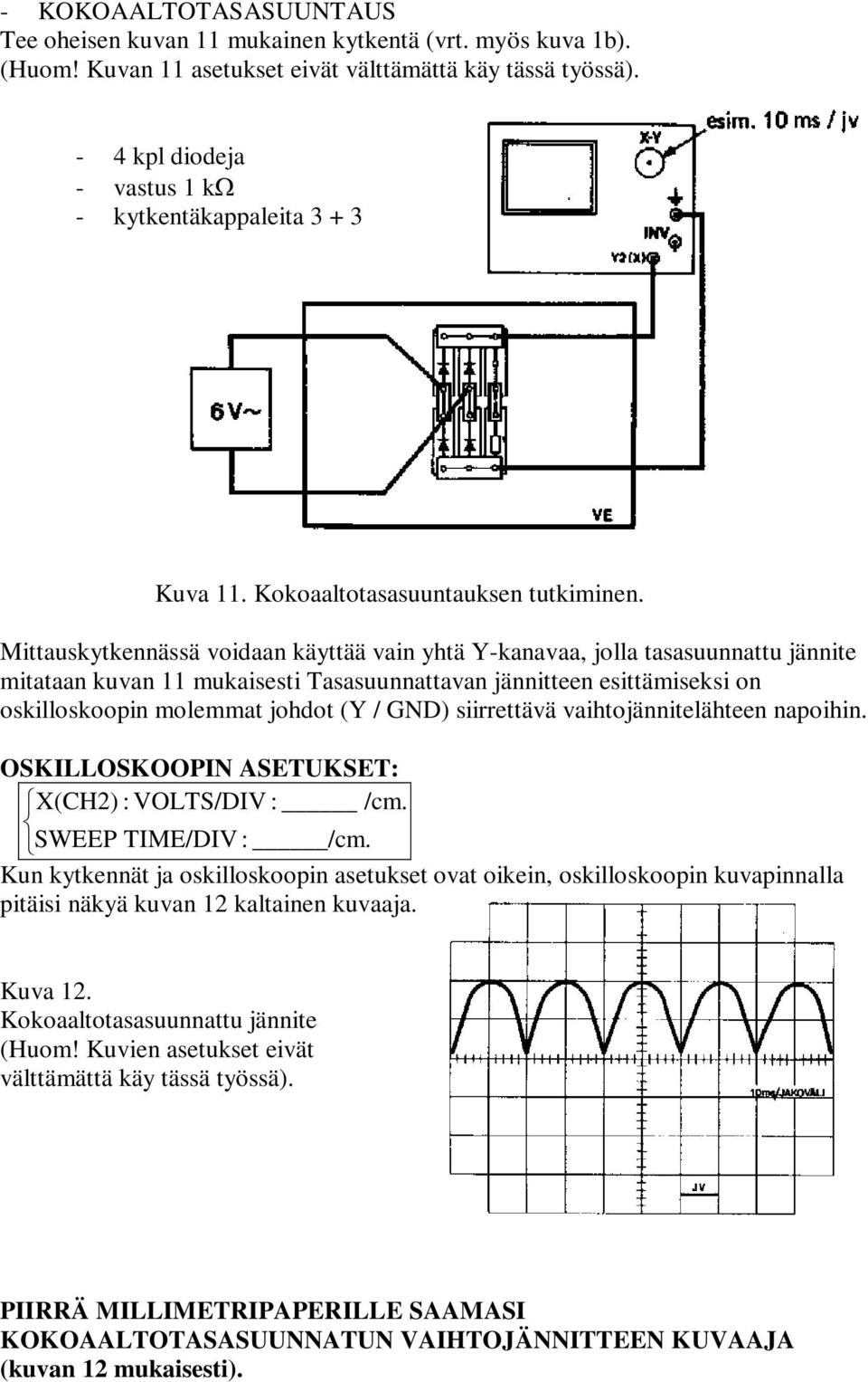 Mittauskytkennässä voidaan käyttää vain yhtä Y-kanavaa, jolla tasasuunnattu jännite mitataan kuvan 11 mukaisesti Tasasuunnattavan jännitteen esittämiseksi on oskilloskoopin molemmat johdot (Y / GND)