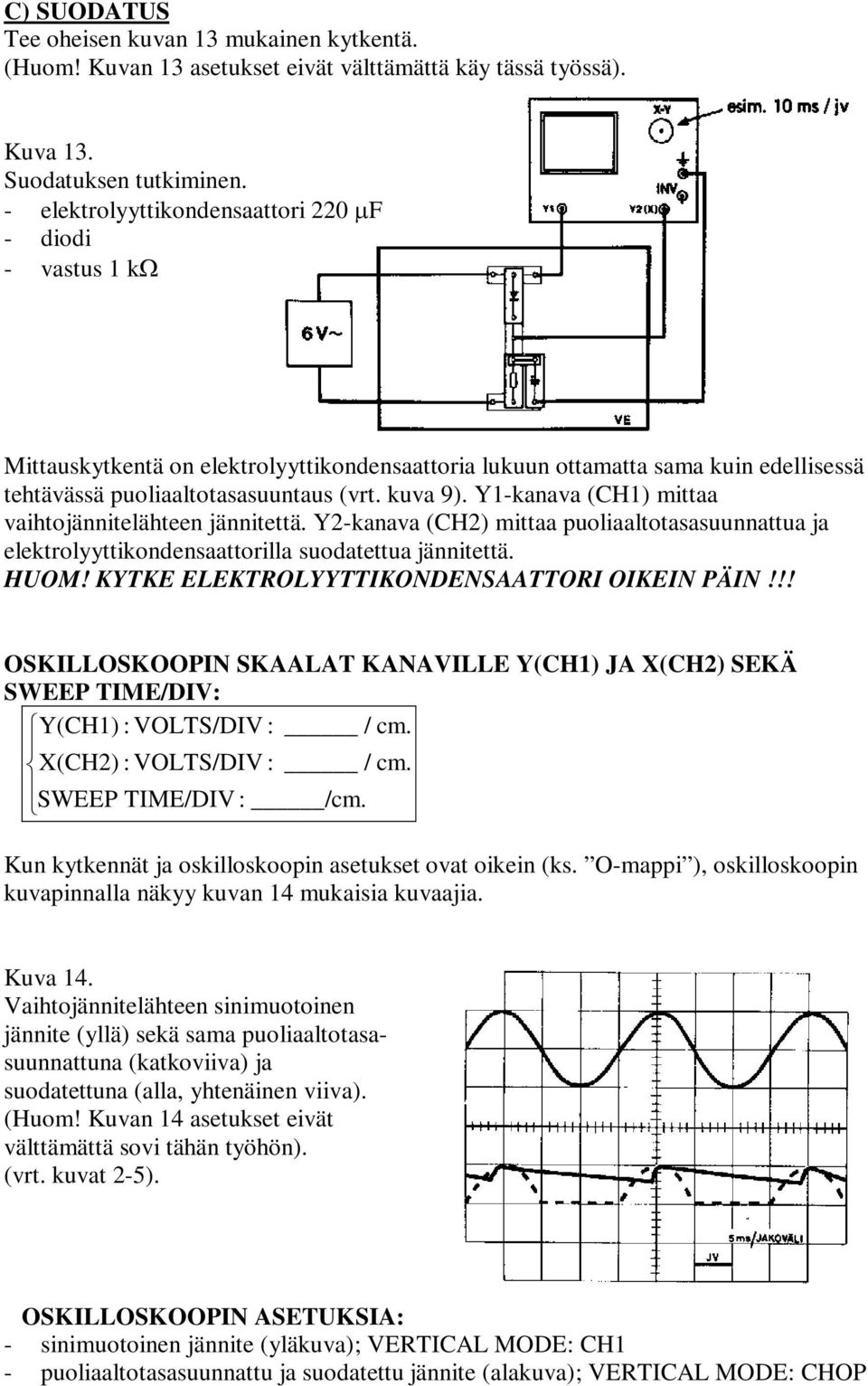 Y1-kanava (CH1) mittaa vaihtojännitelähteen jännitettä. Y2-kanava (CH2) mittaa puoliaaltotasasuunnattua ja elektrolyyttikondensaattorilla suodatettua jännitettä. HUOM!