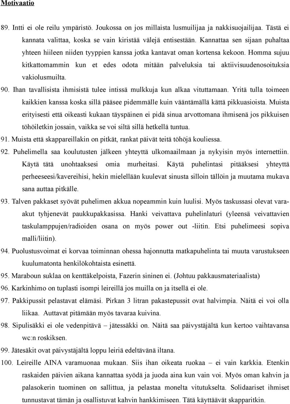 Homma sujuu kitkattomammin kun et edes odota mitään palveluksia tai aktiivisuudenosoituksia vakiolusmuilta. 90. Ihan tavallisista ihmisistä tulee intissä mulkkuja kun alkaa vituttamaan.