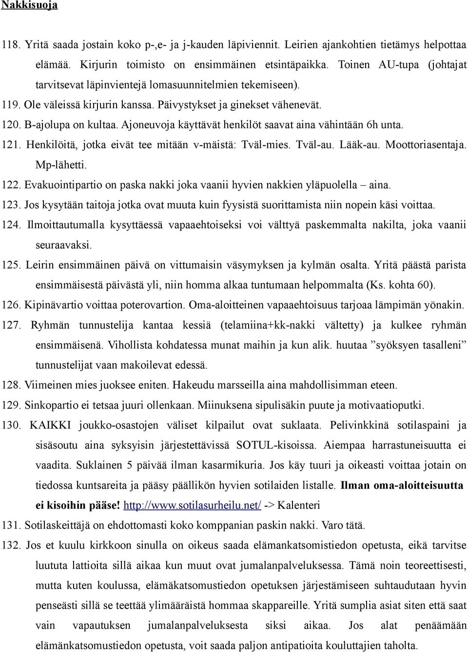 Ajoneuvoja käyttävät henkilöt saavat aina vähintään 6h unta. 121. Henkilöitä, jotka eivät tee mitään v-mäistä: Tväl-mies. Tväl-au. Lääk-au. Moottoriasentaja. Mp-lähetti. 122.