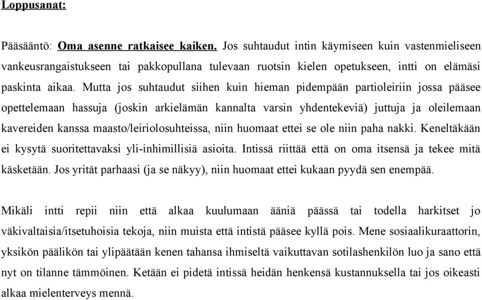 Mutta jos suhtaudut siihen kuin hieman pidempään partioleiriin jossa pääsee opettelemaan hassuja (joskin arkielämän kannalta varsin yhdentekeviä) juttuja ja oleilemaan kavereiden kanssa