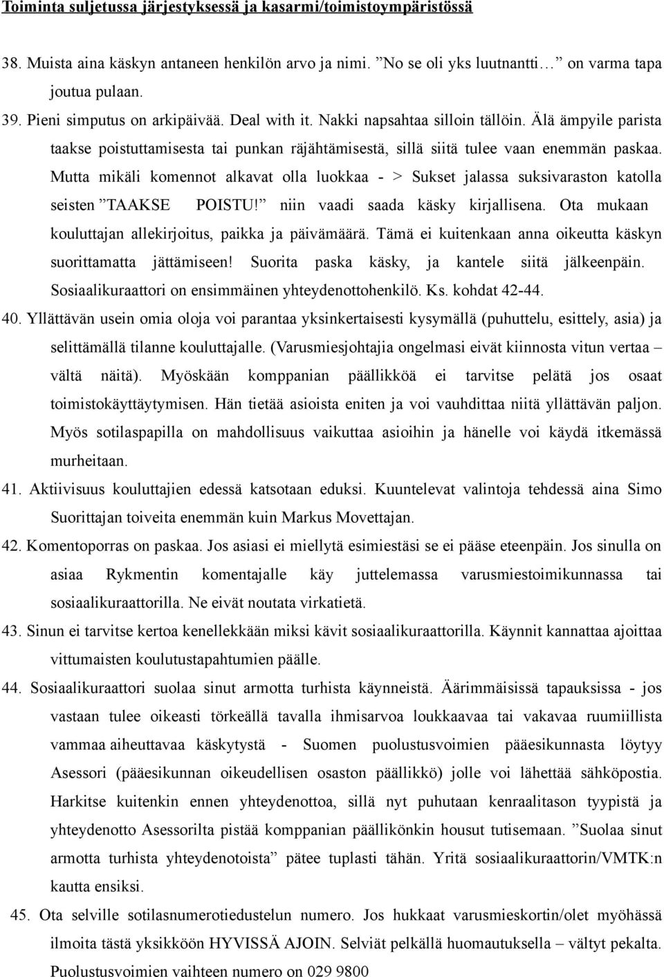 Mutta mikäli komennot alkavat olla luokkaa - > Sukset jalassa suksivaraston katolla seisten TAAKSE POISTU! niin vaadi saada käsky kirjallisena.