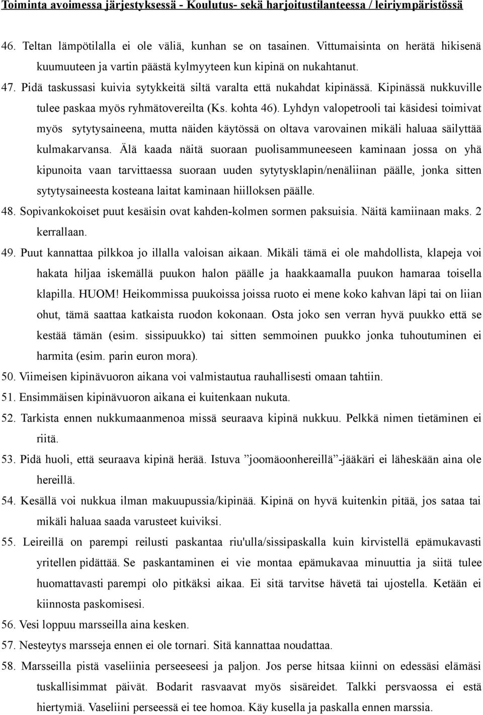 Kipinässä nukkuville tulee paskaa myös ryhmätovereilta (Ks. kohta 46).