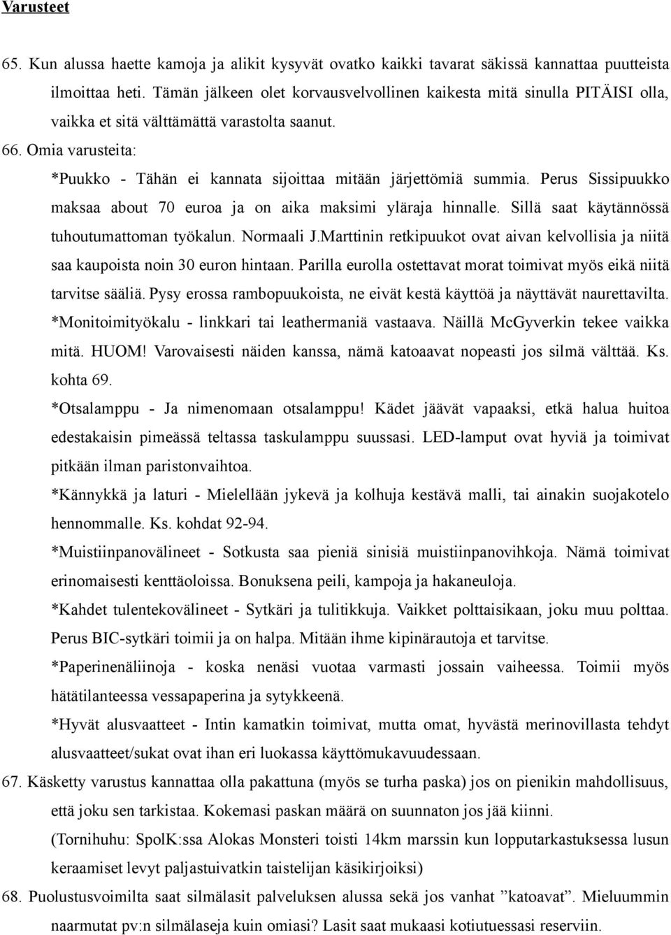 Omia varusteita: *Puukko - Tähän ei kannata sijoittaa mitään järjettömiä summia. Perus Sissipuukko maksaa about 70 euroa ja on aika maksimi yläraja hinnalle.