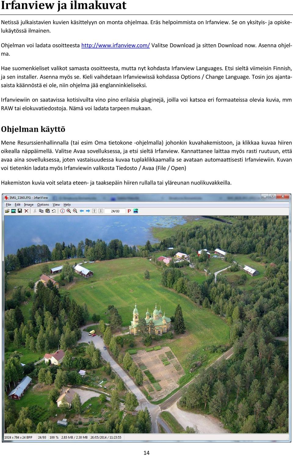 Hae suomenkieliset valikot samasta osoitteesta, mutta nyt kohdasta Irfanview Languages. Etsi sieltä viimeisin Finnish, ja sen installer. Asenna myös se.