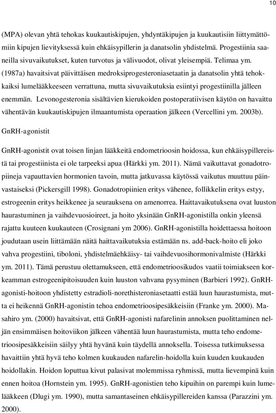 (1987a) havaitsivat päivittäisen medroksiprogesteroniasetaatin ja danatsolin yhtä tehokkaiksi lumelääkkeeseen verrattuna, mutta sivuvaikutuksia esiintyi progestiinilla jälleen enemmän.