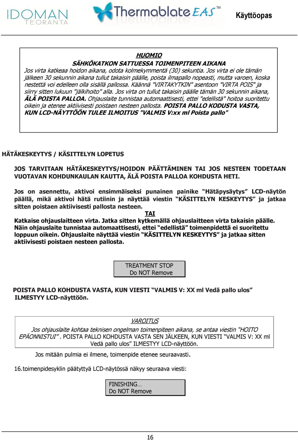 Käännä "VIRTAKYTKIN" asentoon "VIRTA POIS" ja siirry sitten lukuun "jälkihoito" alla. Jos virta on tullut takaisin päälle tämän 30 sekunnin aikana, ÄLÄ POISTA PALLOA.