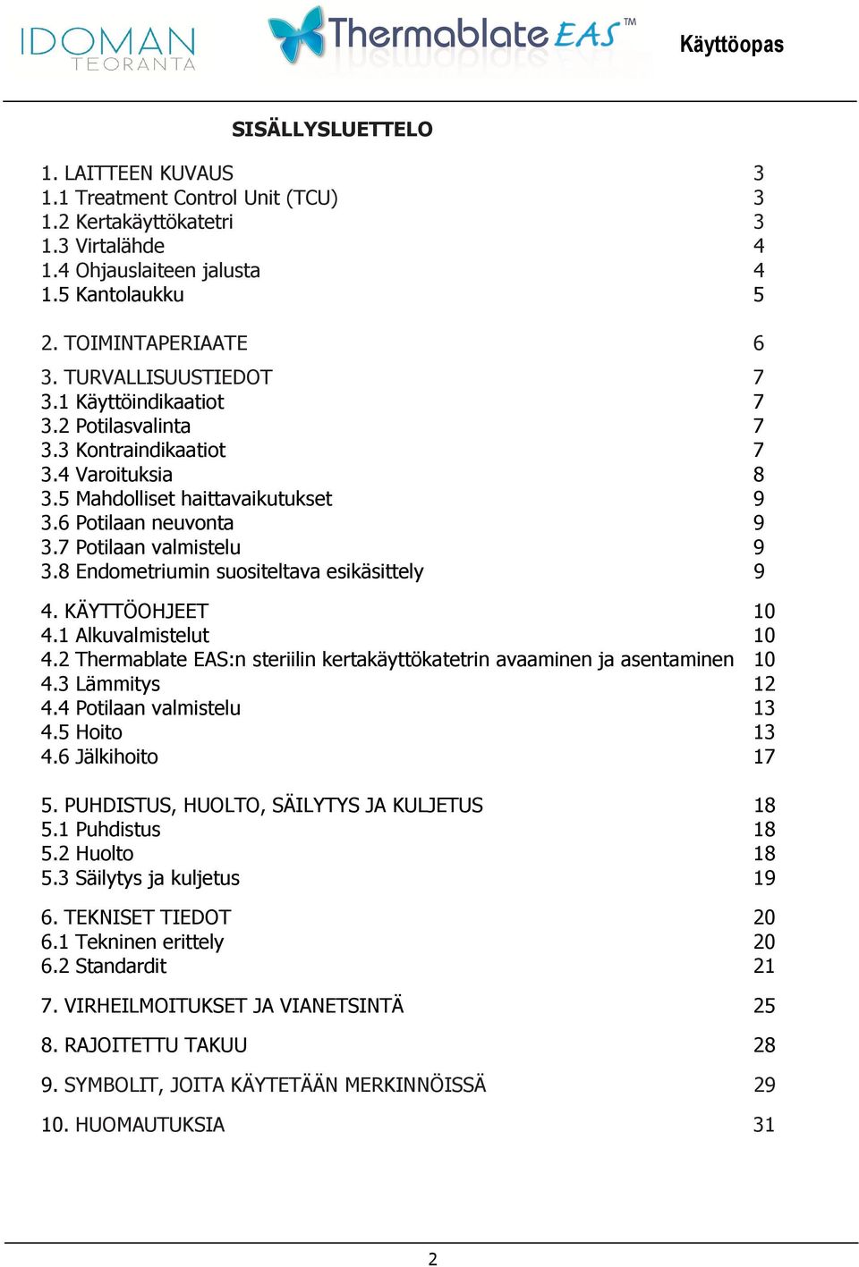 8 Endometriumin suositeltava esikäsittely 9 4. KÄYTTÖOHJEET 10 4.1 Alkuvalmistelut 10 4.2 Thermablate EAS:n steriilin kertakäyttökatetrin avaaminen ja asentaminen 10 4.3 Lämmitys 12 4.