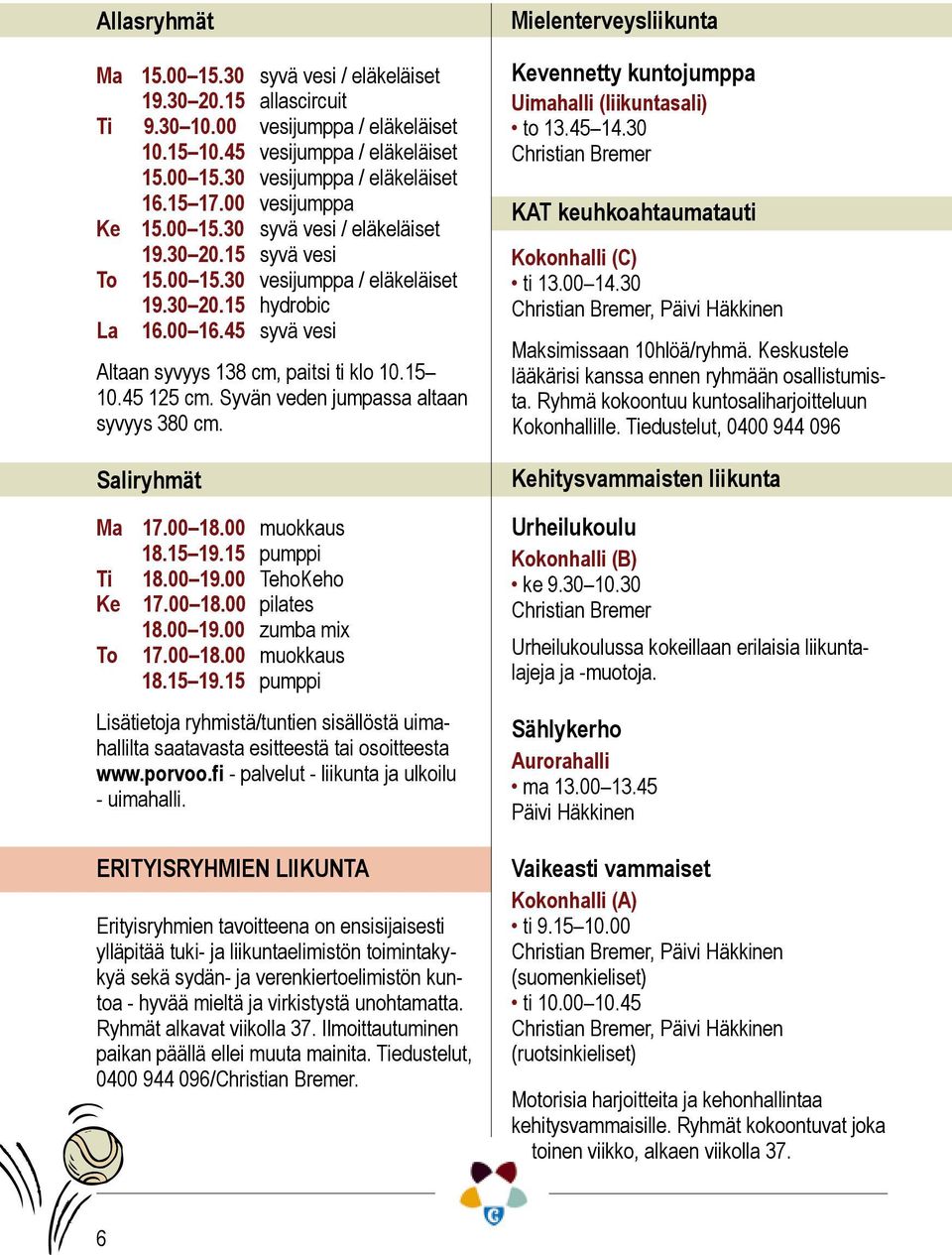 15 10.45 125 cm. Syvän veden jumpassa altaan syvyys 380 cm. Saliryhmät Ma Ti Ke To 17.00 18.00 muokkaus 18.15 19.