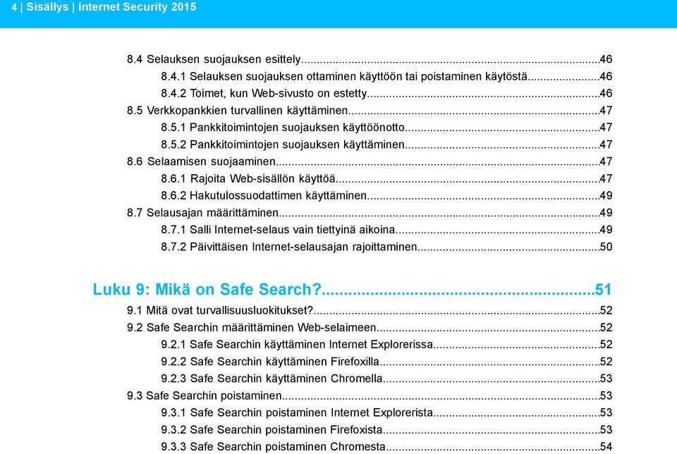 ..49 8.7 Selausajan määrittäminen...49 8.7.1 Salli Internet-selaus vain tiettyinä aikoina...49 8.7.2 Päivittäisen Internet-selausajan rajoittaminen...50 Luku 9: Mikä on Safe Search?...51 9.