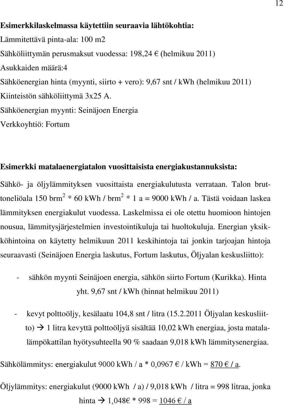 Sähköenergian myynti: Seinäjoen Energia Verkkoyhtiö: Fortum Esimerkki matalaenergiatalon vuosittaisista energiakustannuksista: Sähkö- ja öljylämmityksen vuosittaista energiakulutusta verrataan.