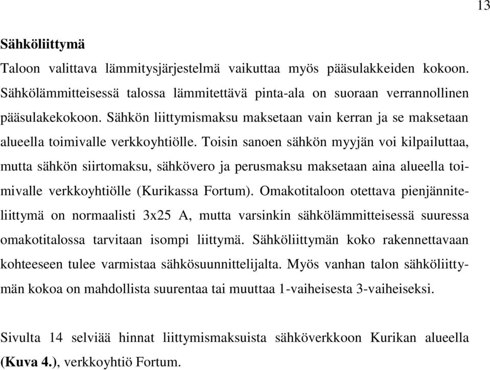 Toisin sanoen sähkön myyjän voi kilpailuttaa, mutta sähkön siirtomaksu, sähkövero ja perusmaksu maksetaan aina alueella toimivalle verkkoyhtiölle (Kurikassa Fortum).