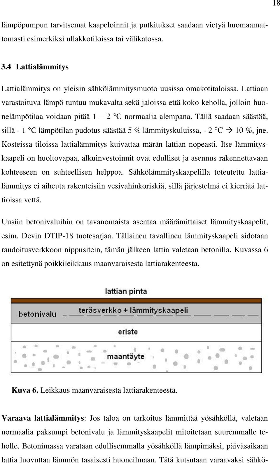 Lattiaan varastoituva lämpö tuntuu mukavalta sekä jaloissa että koko keholla, jolloin huonelämpötilaa voidaan pitää 1 2 C normaalia alempana.