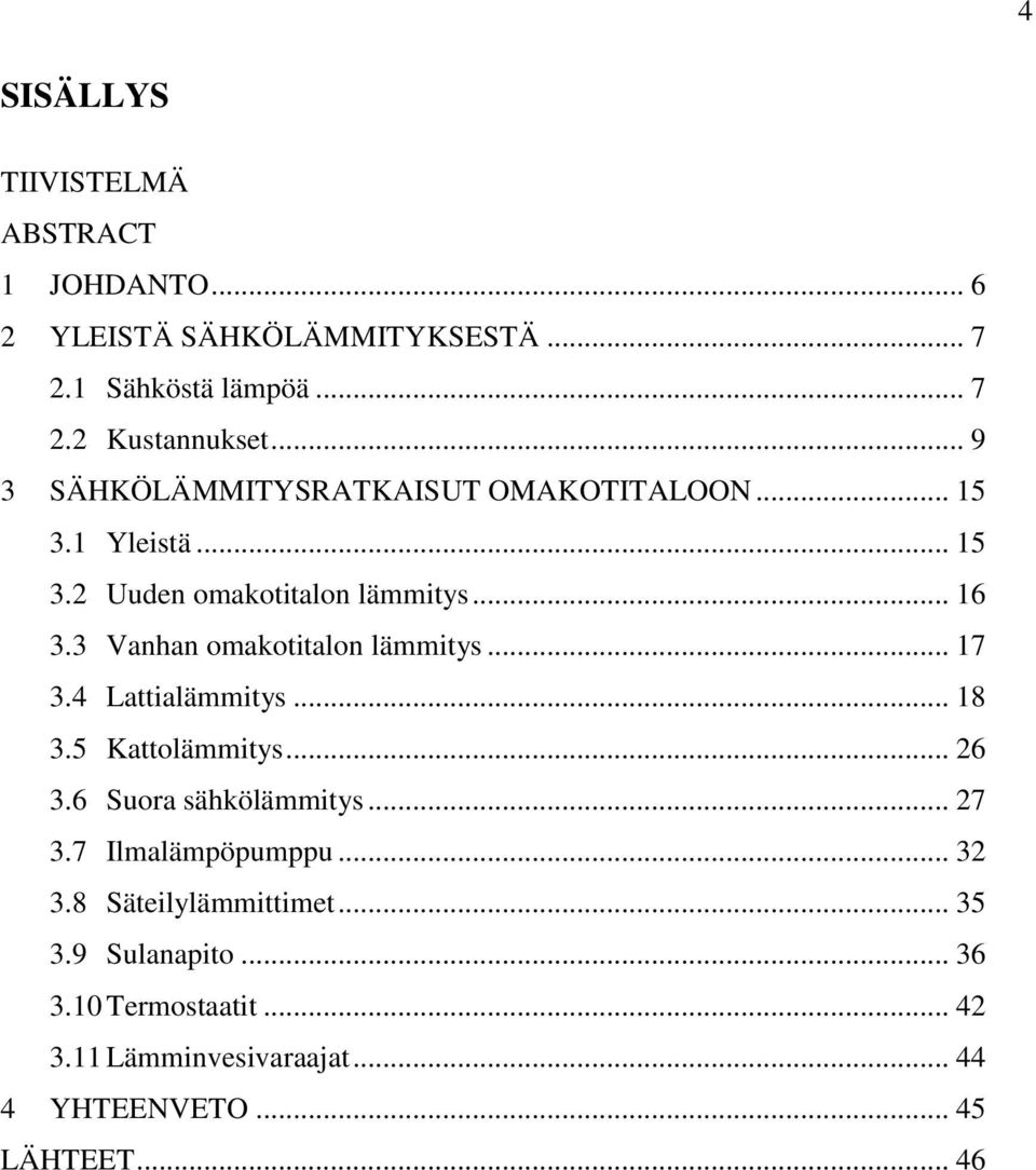 3 Vanhan omakotitalon lämmitys... 17 3.4 Lattialämmitys... 18 3.5 Kattolämmitys... 26 3.6 Suora sähkölämmitys... 27 3.