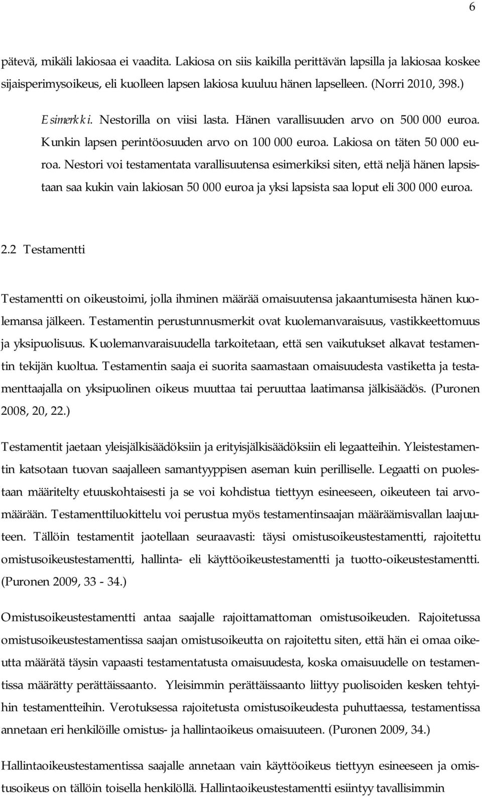 Nestori voi testamentata varallisuutensa esimerkiksi siten, että neljä hänen lapsistaan saa kukin vain lakiosan 50 000 euroa ja yksi lapsista saa loput eli 300 000 euroa. 2.