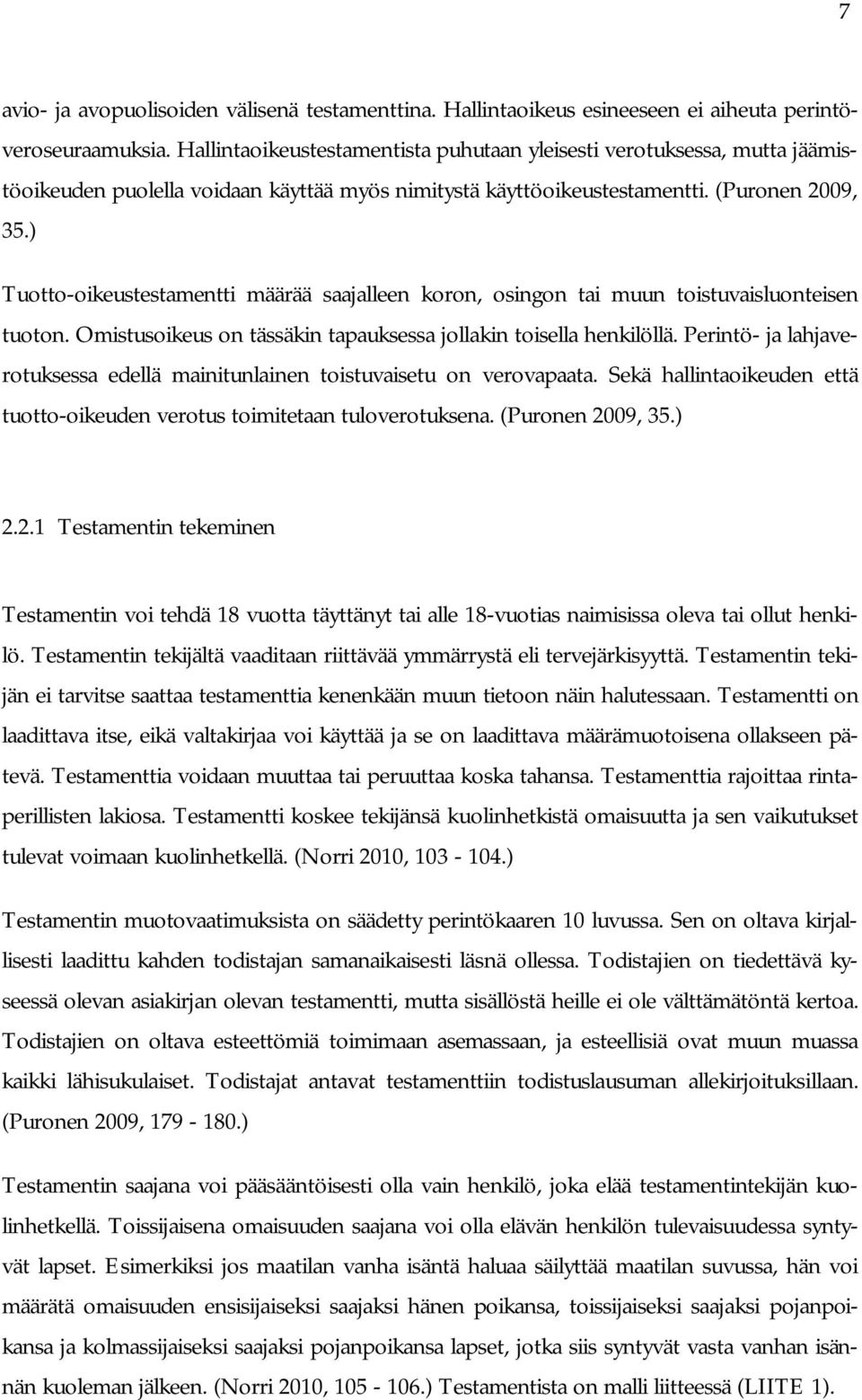 ) Tuotto-oikeustestamentti määrää saajalleen koron, osingon tai muun toistuvaisluonteisen tuoton. Omistusoikeus on tässäkin tapauksessa jollakin toisella henkilöllä.