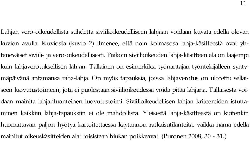 Paikoin siviilioikeuden lahja-käsitteen ala on laajempi kuin lahjaverotuksellisen lahjan. Tällainen on esimerkiksi työnantajan työntekijälleen syntymäpäivänä antamansa raha-lahja.