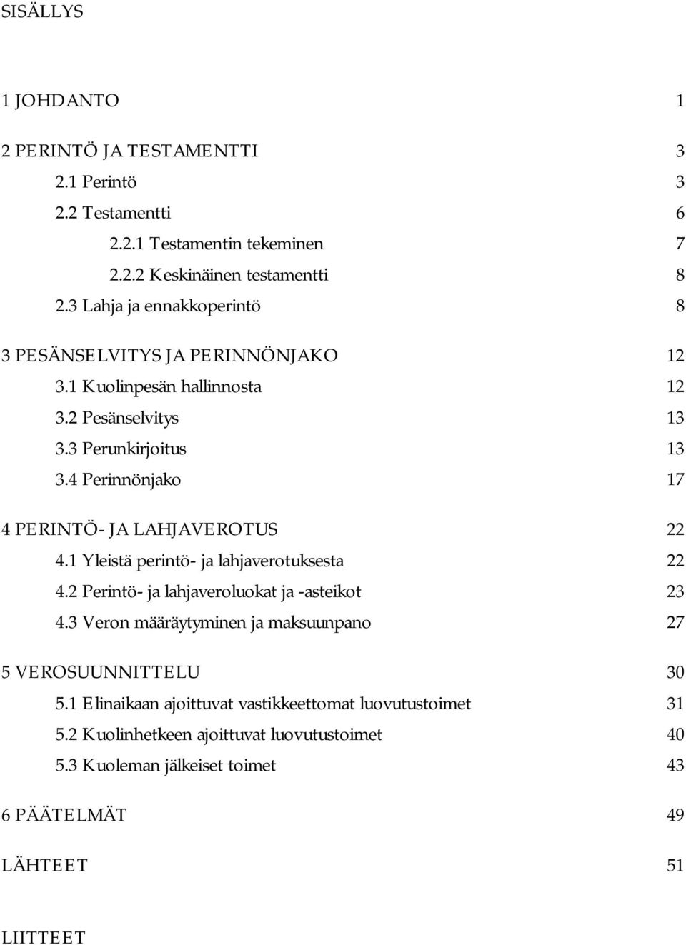 4 Perinnönjako 17 4 PERINTÖ- JA LAHJAVEROTUS 22 4.1 Yleistä perintö- ja lahjaverotuksesta 22 4.2 Perintö- ja lahjaveroluokat ja -asteikot 23 4.