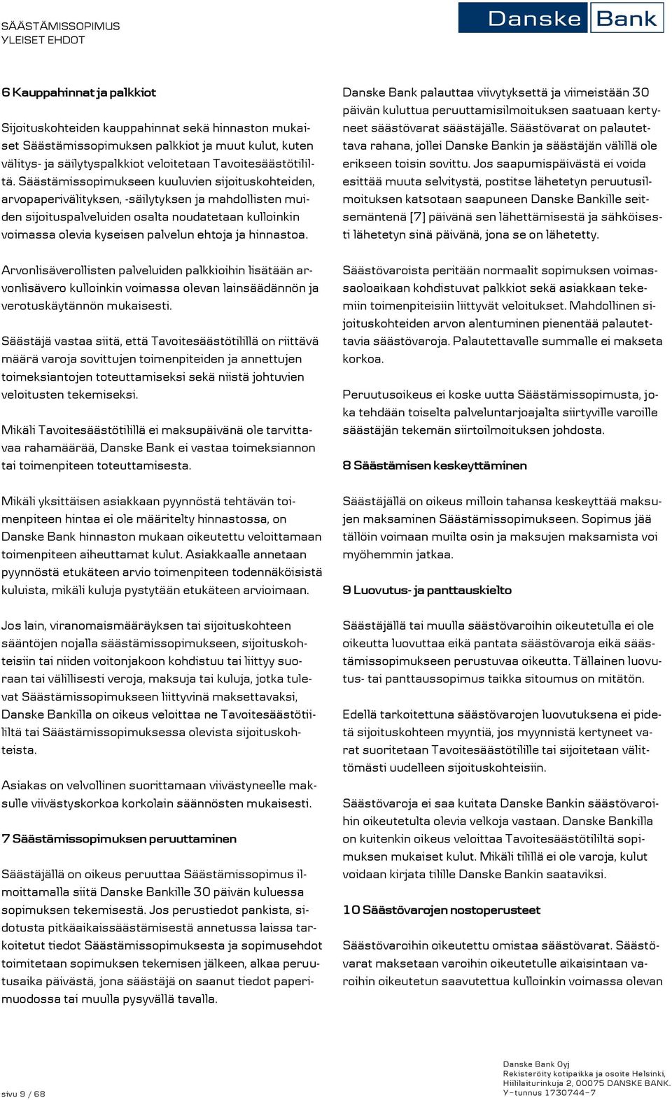 Säästämissopimukseen kuuluvien sijoituskohteiden, arvopaperivälityksen, -säilytyksen ja mahdollisten muiden sijoituspalveluiden osalta noudatetaan kulloinkin voimassa olevia kyseisen palvelun ehtoja