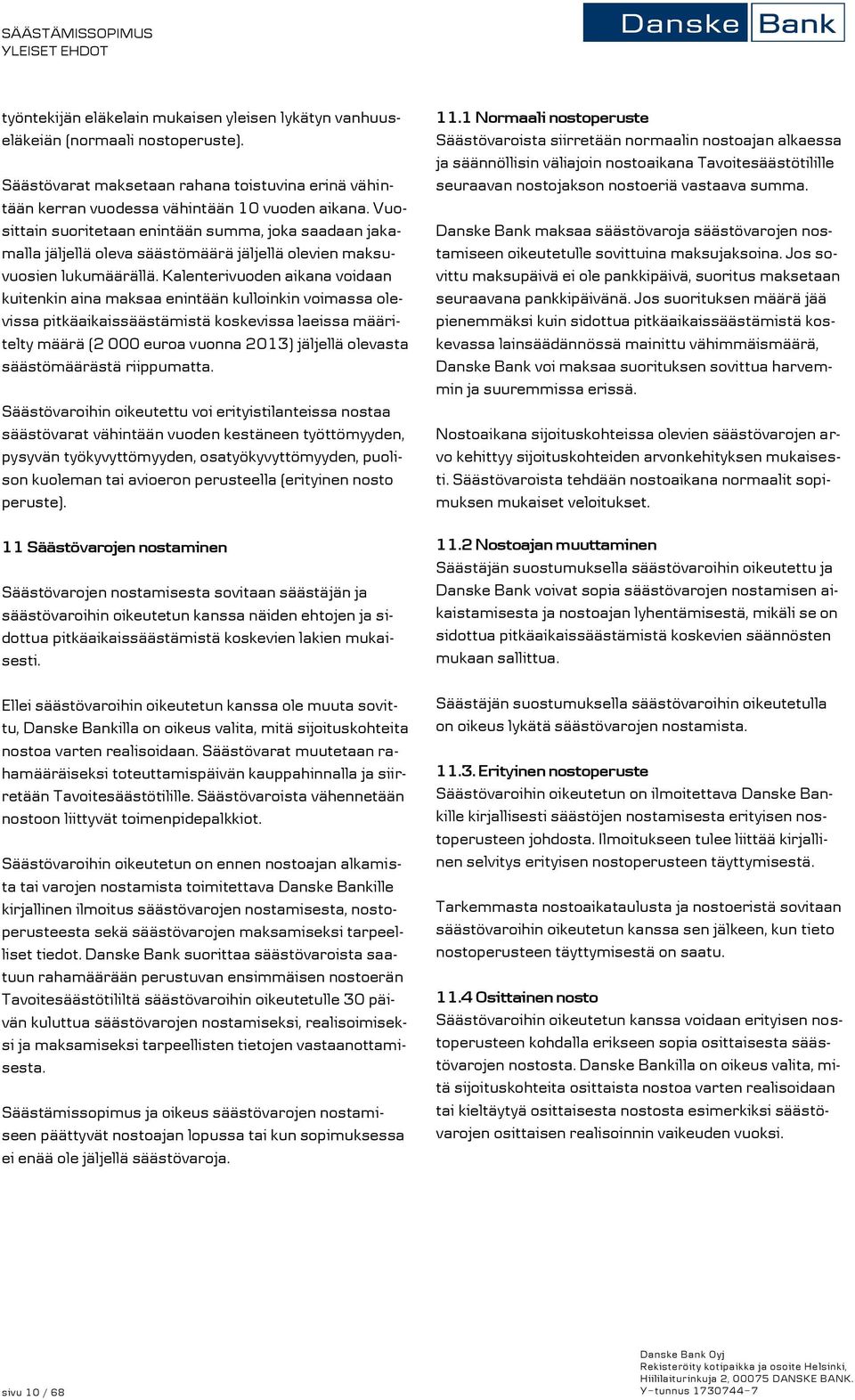 Vuosittain suoritetaan enintään summa, joka saadaan jakamalla jäljellä oleva säästömäärä jäljellä olevien maksuvuosien lukumäärällä.