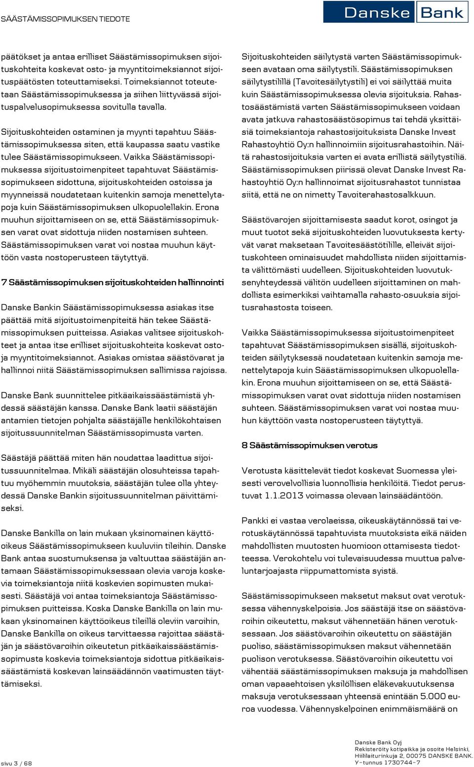 Sijoituskohteiden ostaminen ja myynti tapahtuu Säästämissopimuksessa siten, että kaupassa saatu vastike tulee Säästämissopimukseen.